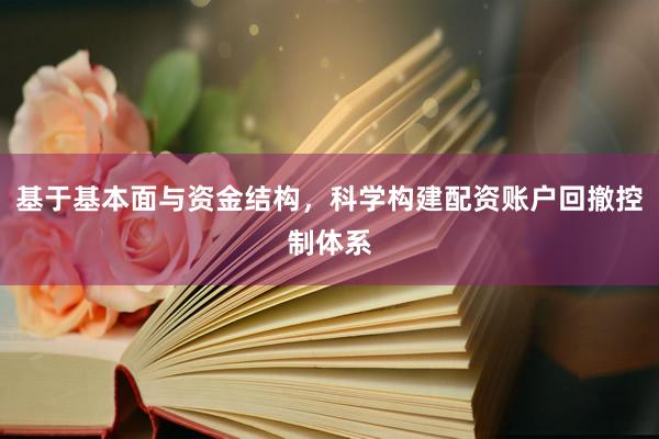基于基本面与资金结构，科学构建配资账户回撤控制体系