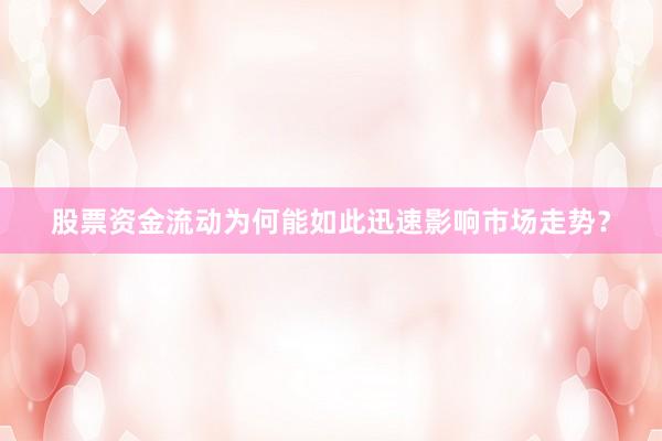 股票资金流动为何能如此迅速影响市场走势?