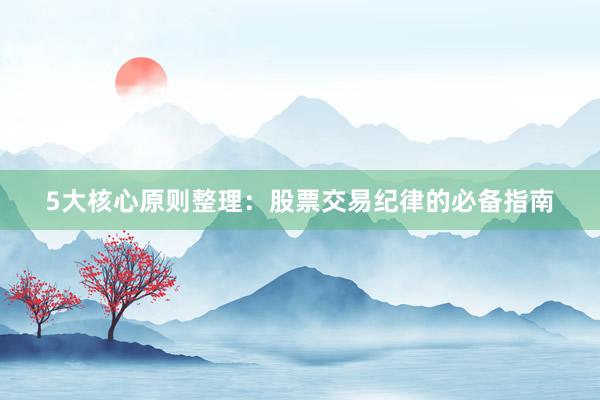5大核心原则整理：股票交易纪律的必备指南