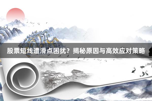 股票短线遭滑点困扰?揭秘原因与高效应对策略