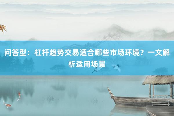 问答型：杠杆趋势交易适合哪些市场环境？一文解析适用场景