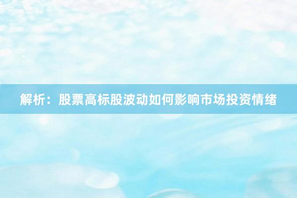 解析：股票高标股波动如何影响市场投资情绪