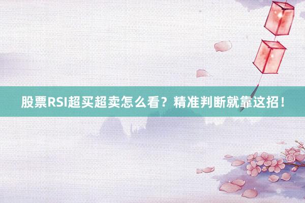 股票RSI超买超卖怎么看？精准判断就靠这招！