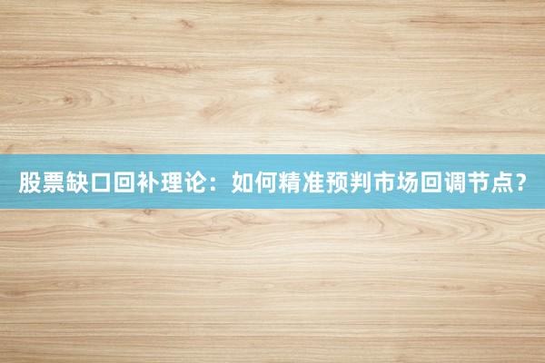 股票缺口回补理论：如何精准预判市场回调节点？