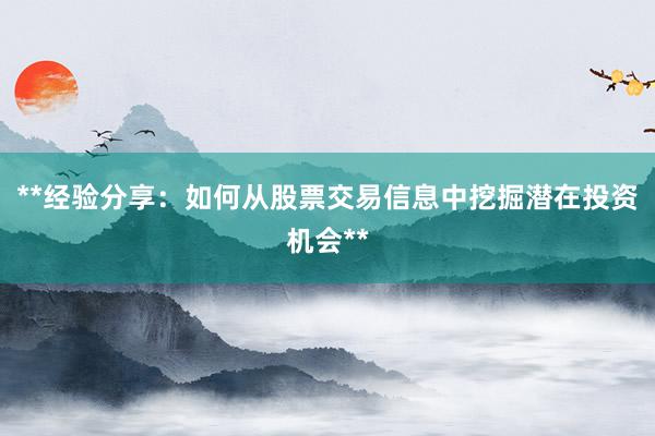 **经验分享：如何从股票交易信息中挖掘潜在投资机会**