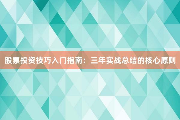 股票投资技巧入门指南：三年实战总结的核心原则
